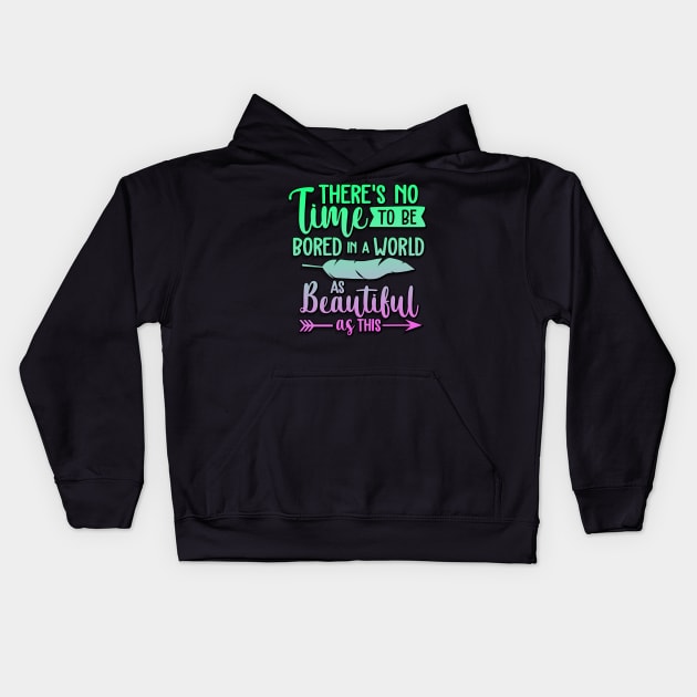 There's No Time To Be Bored In A World As Beautiful As This Kids Hoodie by goldstarling